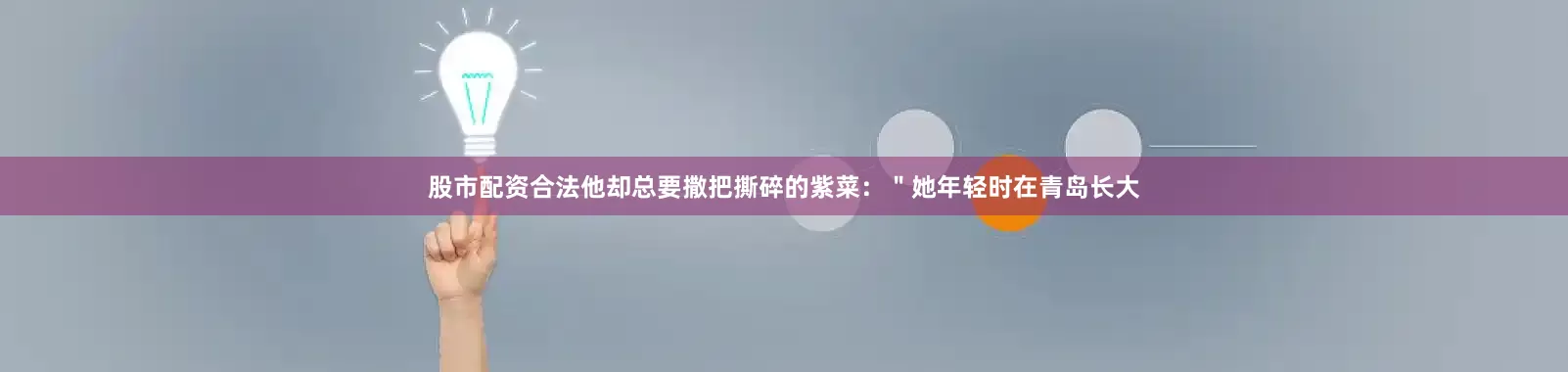 股市配资合法他却总要撒把撕碎的紫菜：＂她年轻时在青岛长大