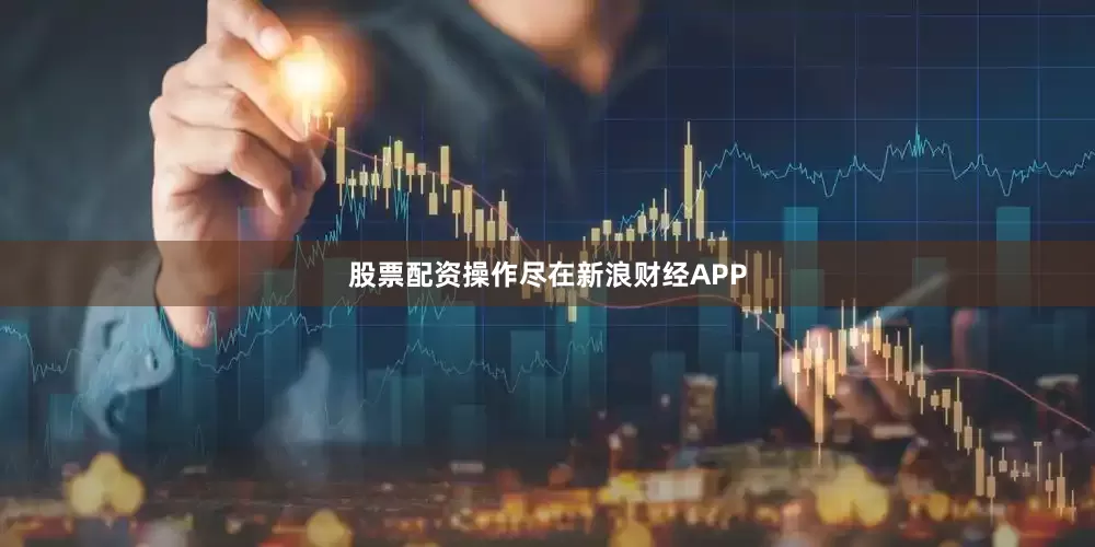 股票配资操作尽在新浪财经APP
