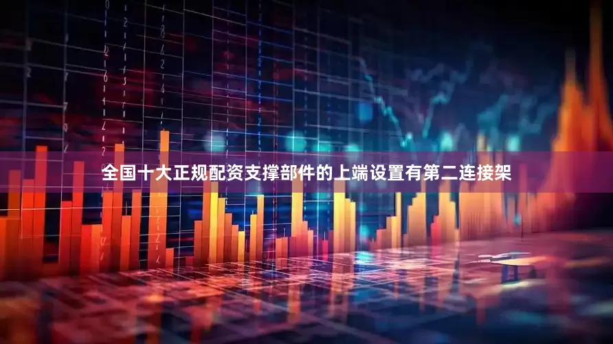 全国十大正规配资支撑部件的上端设置有第二连接架
